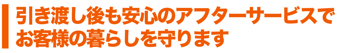 安心のアフターサービスでお客様の暮らしを守ります